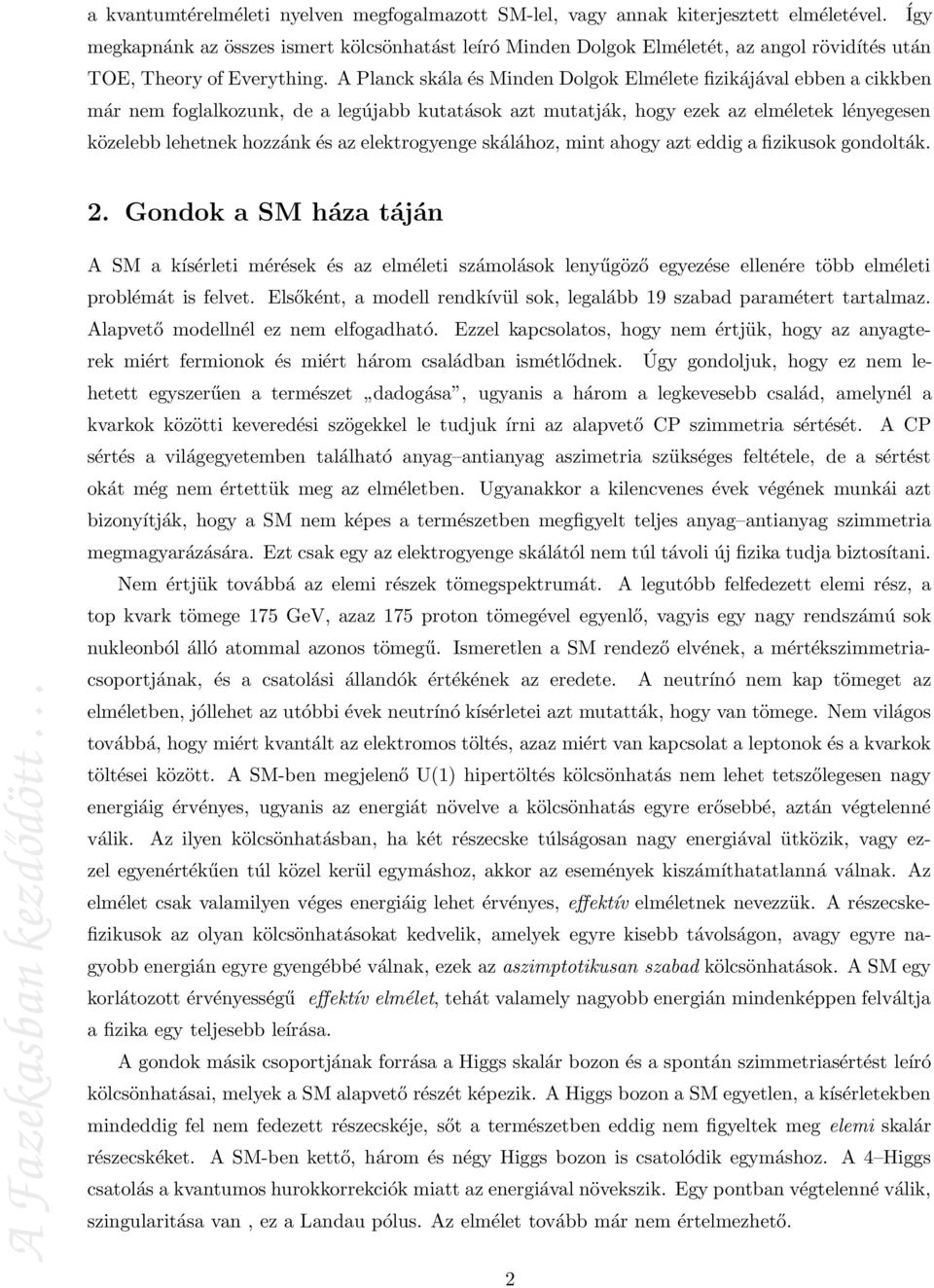 A Planck skála és Minden Dolgok Elmélete fizikájával ebben a cikkben már nem foglalkozunk, de a legújabb kutatások azt mutatják, hogy ezek az elméletek lényegesen közelebb lehetnek hozzánk és az