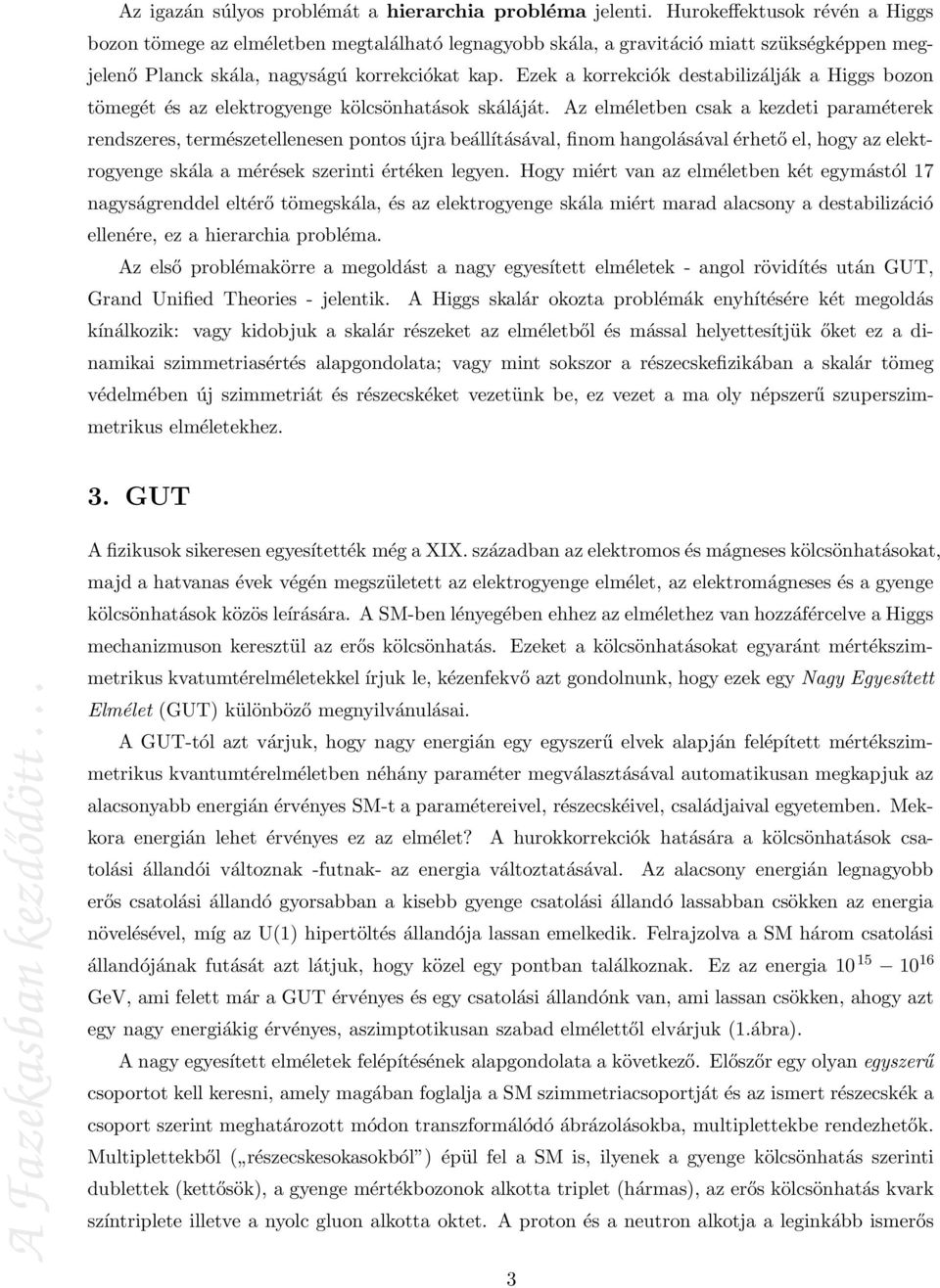 Ezek a korrekciók destabilizálják a Higgs bozon tömegét és az elektrogyenge kölcsönhatások skáláját.