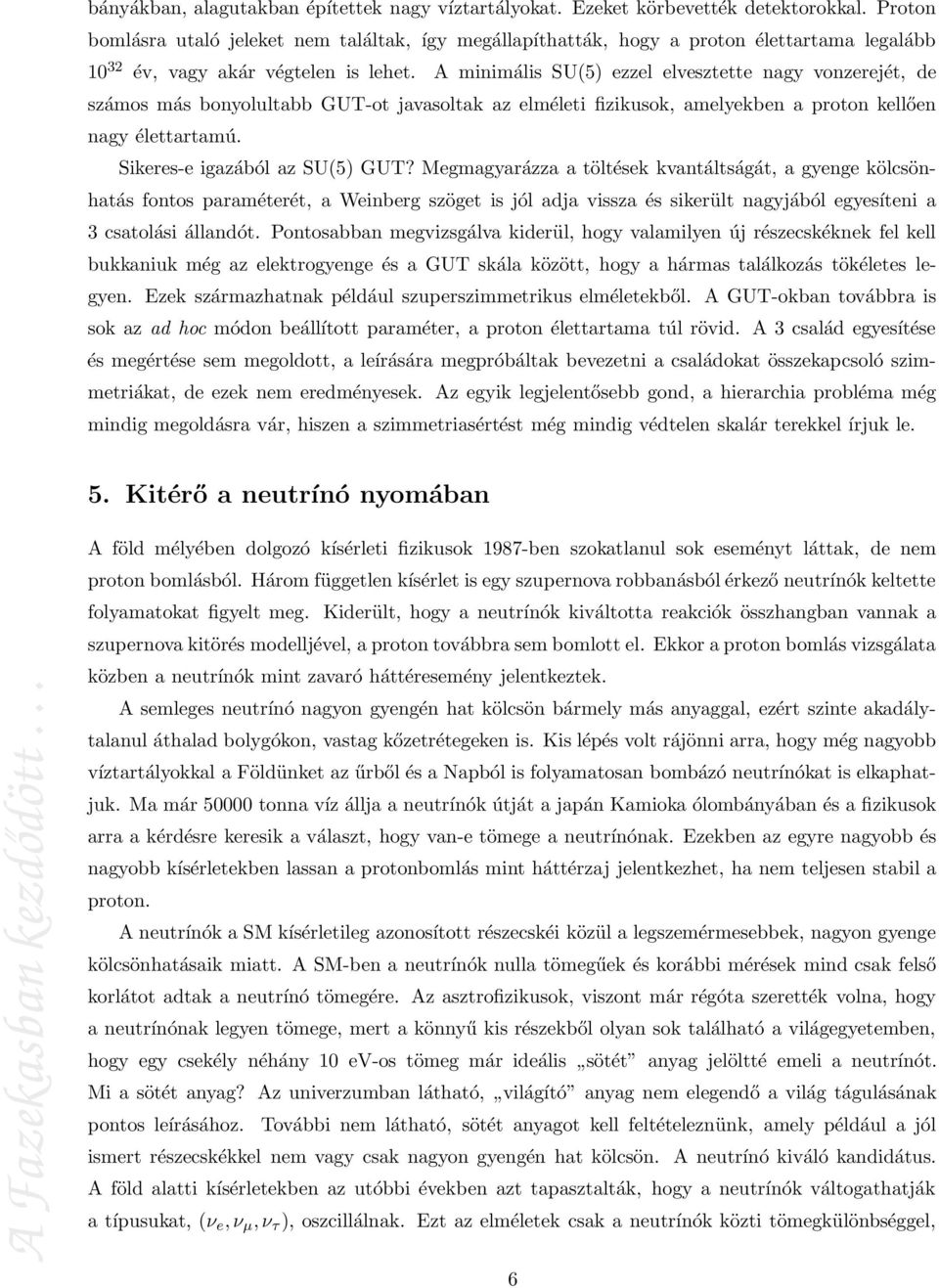 A minimális SU(5) ezzel elvesztette nagy vonzerejét, de számos más bonyolultabb GUT-ot javasoltak az elméleti fizikusok, amelyekben a proton kellően nagy élettartamú. Sikeres-e igazából az SU(5) GUT?