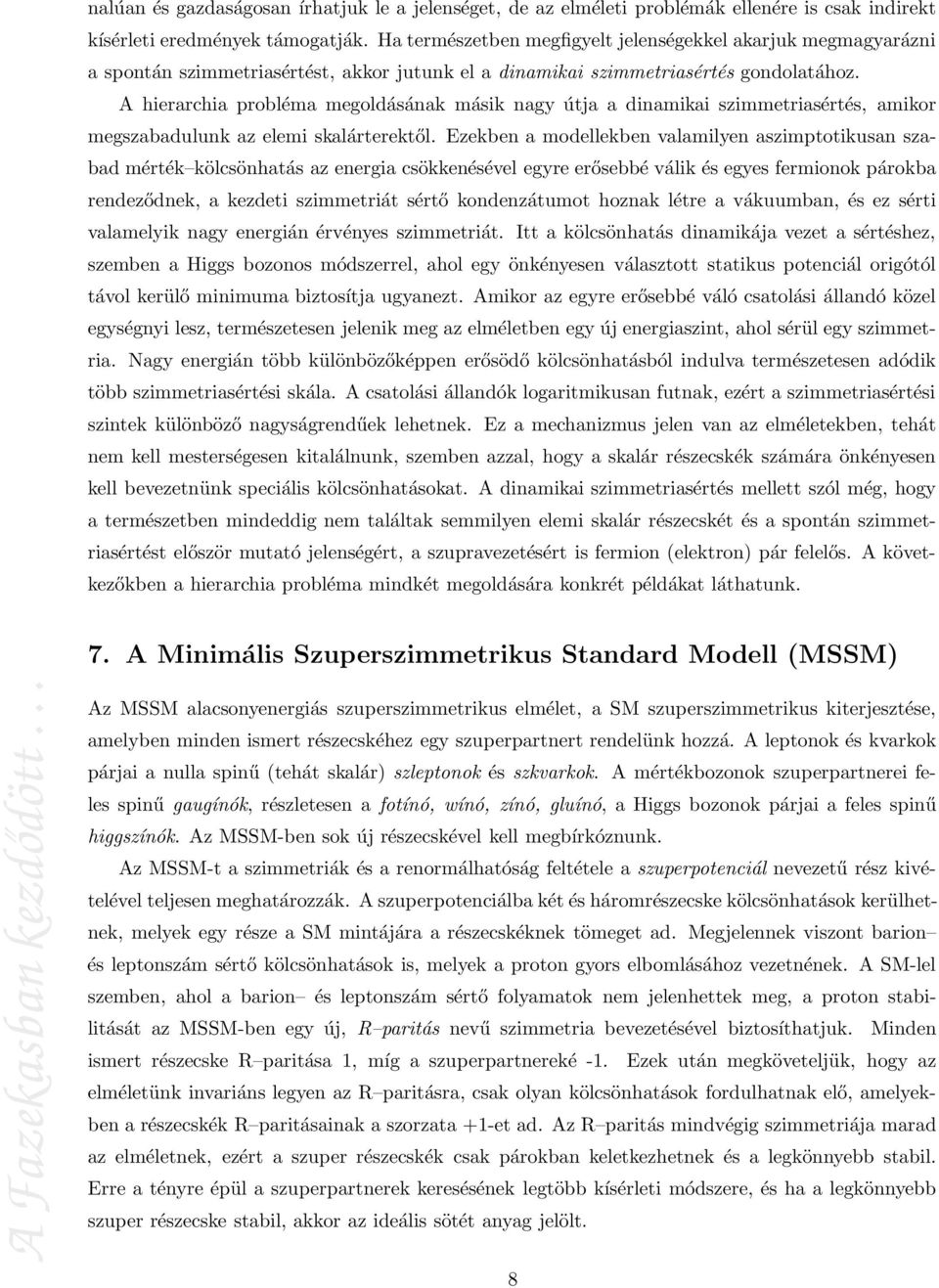 A hierarchia probléma megoldásának másik nagy útja a dinamikai szimmetriasértés, amikor megszabadulunk az elemi skalárterektől.