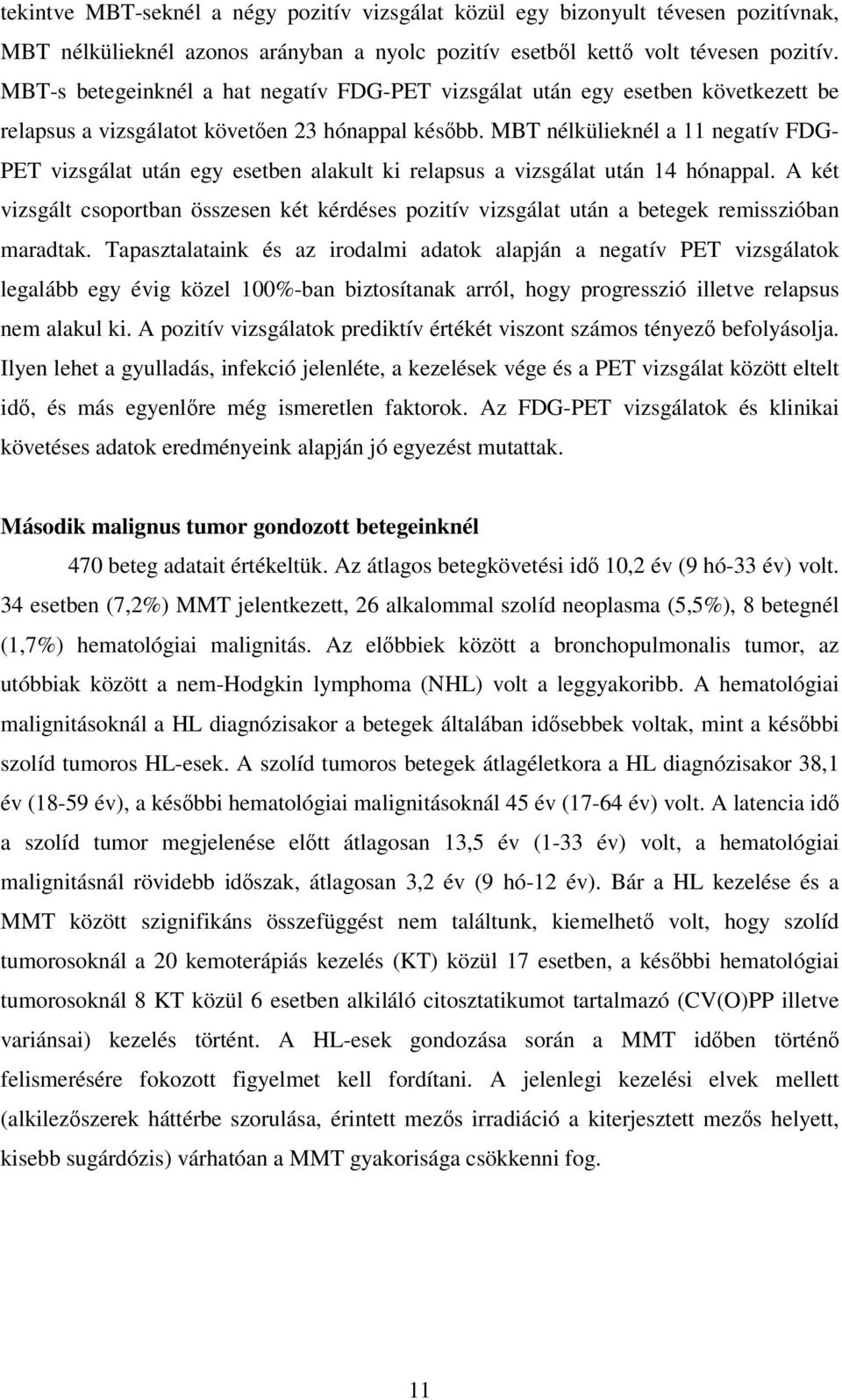 MBT nélkülieknél a 11 negatív FDG- PET vizsgálat után egy esetben alakult ki relapsus a vizsgálat után 14 hónappal.