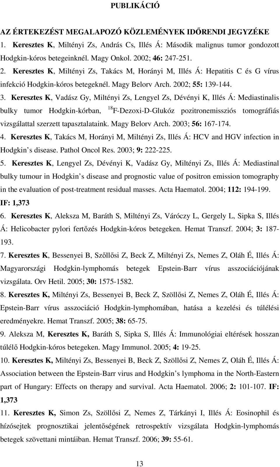 Keresztes K, Vadász Gy, Miltényi Zs, Lengyel Zs, Dévényi K, Illés Á: Mediastinalis bulky tumor Hodgkin-kórban, 18 F-Dezoxi-D-Glukóz pozitronemissziós tomográfiás vizsgálattal szerzett tapasztalataink.