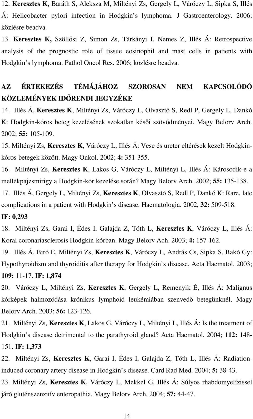 Pathol Oncol Res. 2006; közlésre beadva. AZ ÉRTEKEZÉS TÉMÁJÁHOZ SZOROSAN NEM KAPCSOLÓDÓ KÖZLEMÉNYEK IDİRENDI JEGYZÉKE 14.