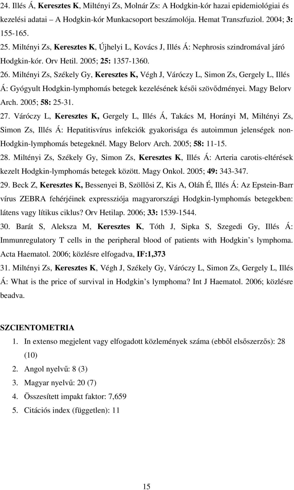 Miltényi Zs, Székely Gy, Keresztes K, Végh J, Váróczy L, Simon Zs, Gergely L, Illés Á: Gyógyult Hodgkin-lymphomás betegek kezelésének késıi szövıdményei. Magy Belorv Arch. 2005; 58: 25-31. 27.