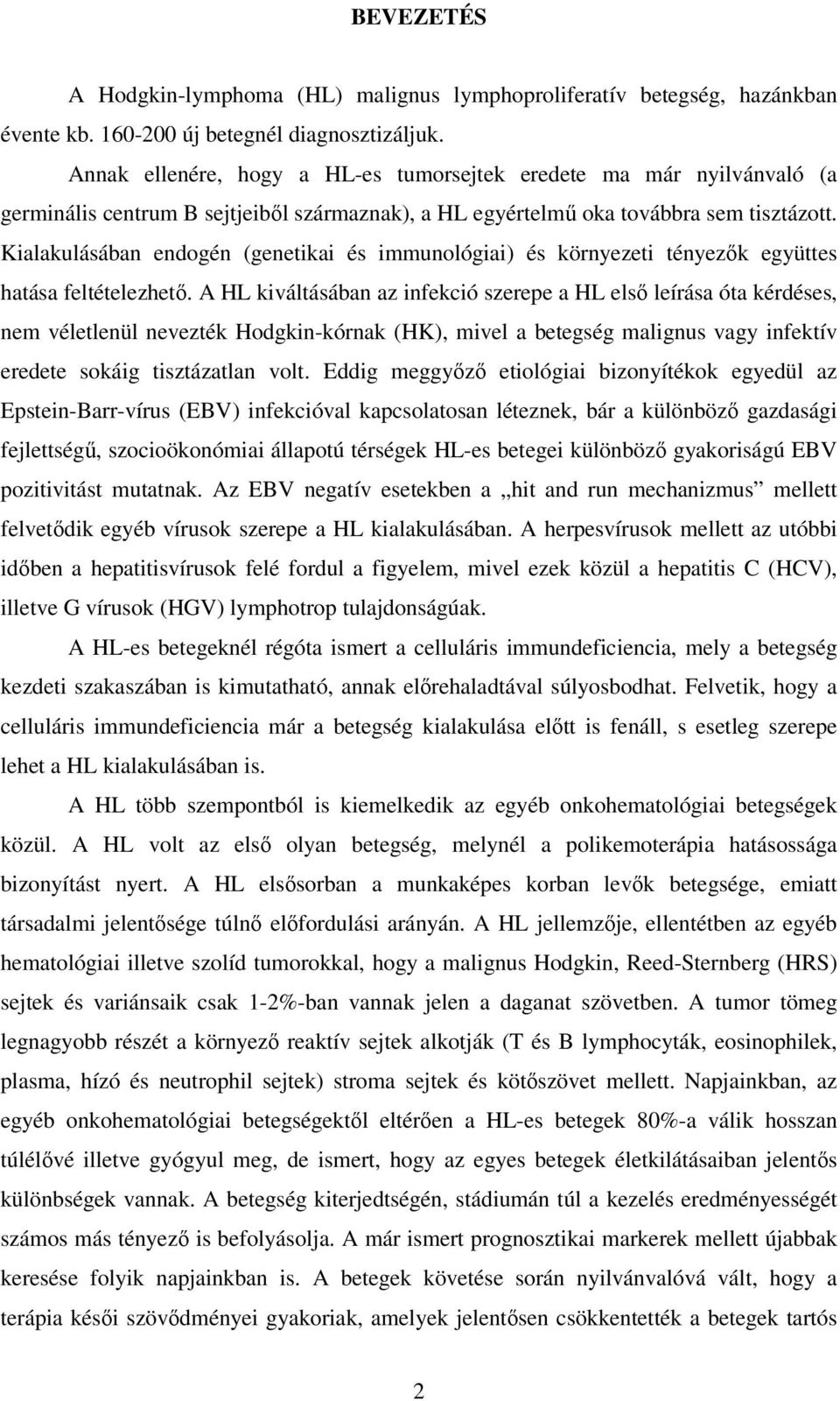 Kialakulásában endogén (genetikai és immunológiai) és környezeti tényezık együttes hatása feltételezhetı.