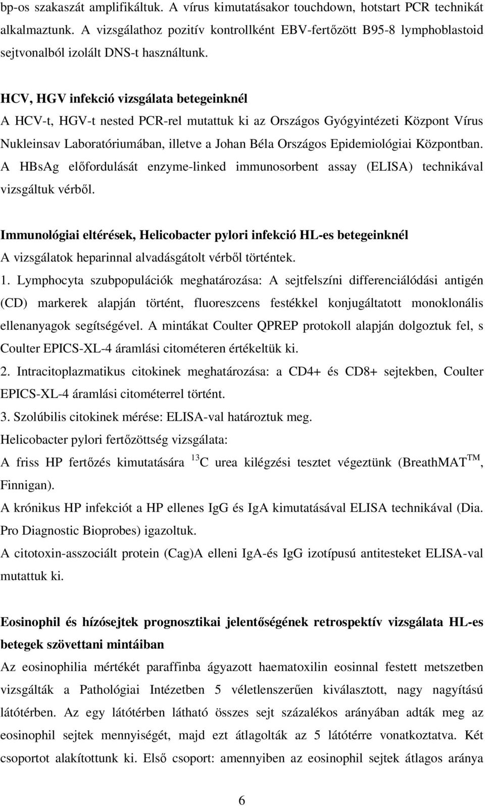 HCV, HGV infekció vizsgálata betegeinknél A HCV-t, HGV-t nested PCR-rel mutattuk ki az Országos Gyógyintézeti Központ Vírus Nukleinsav Laboratóriumában, illetve a Johan Béla Országos Epidemiológiai