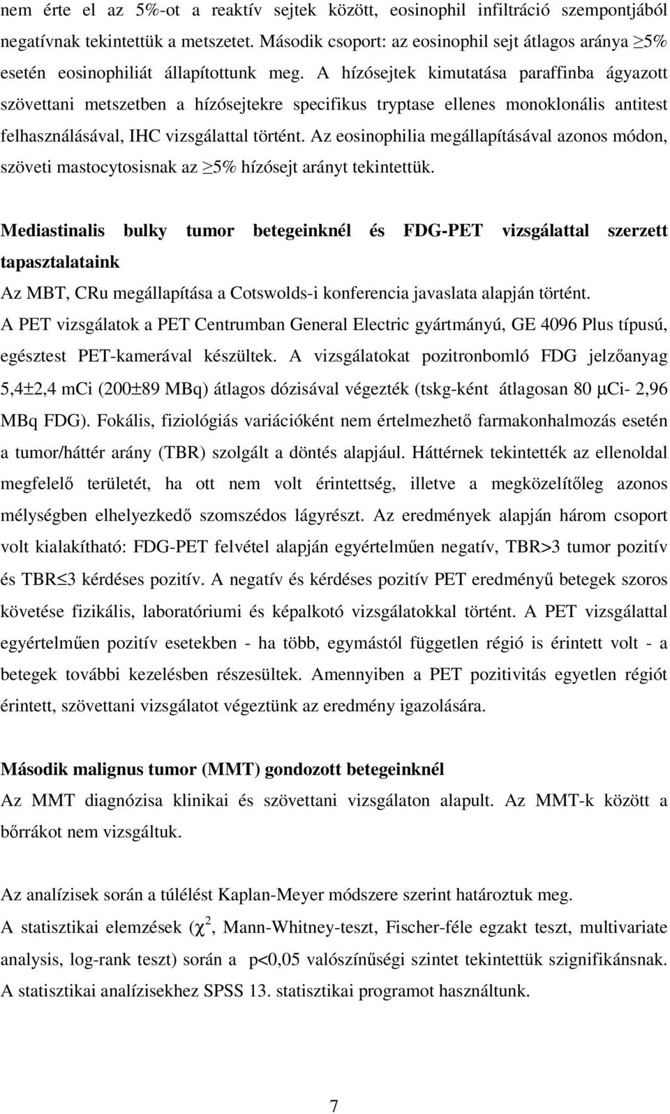 A hízósejtek kimutatása paraffinba ágyazott szövettani metszetben a hízósejtekre specifikus tryptase ellenes monoklonális antitest felhasználásával, IHC vizsgálattal történt.