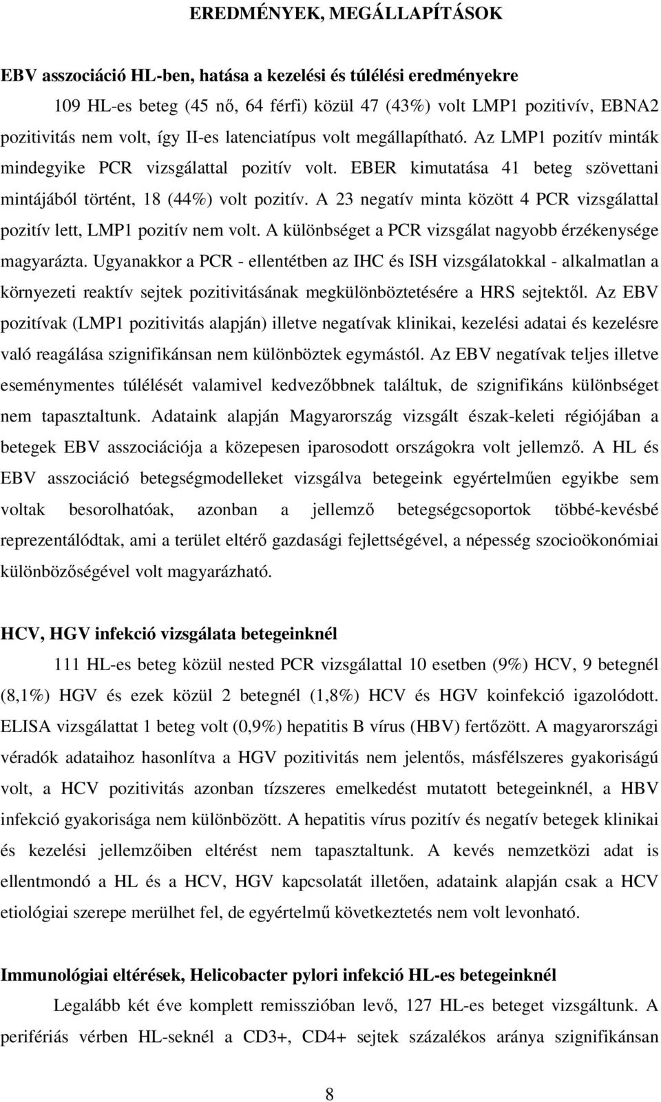 A 23 negatív minta között 4 PCR vizsgálattal pozitív lett, LMP1 pozitív nem volt. A különbséget a PCR vizsgálat nagyobb érzékenysége magyarázta.