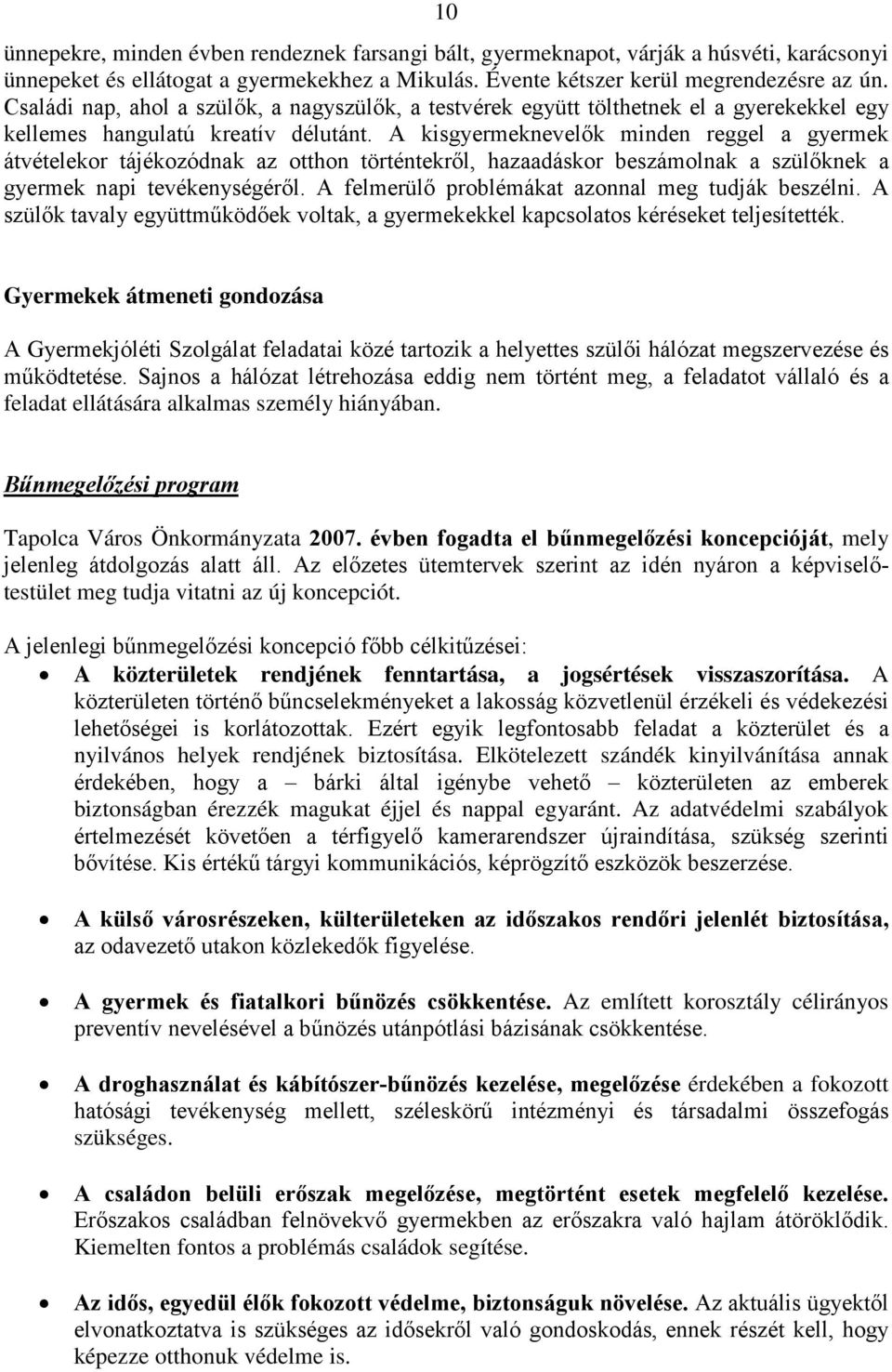 A kisgyermeknevelők minden reggel a gyermek átvételekor tájékozódnak az otthon történtekről, hazaadáskor beszámolnak a szülőknek a gyermek napi tevékenységéről.