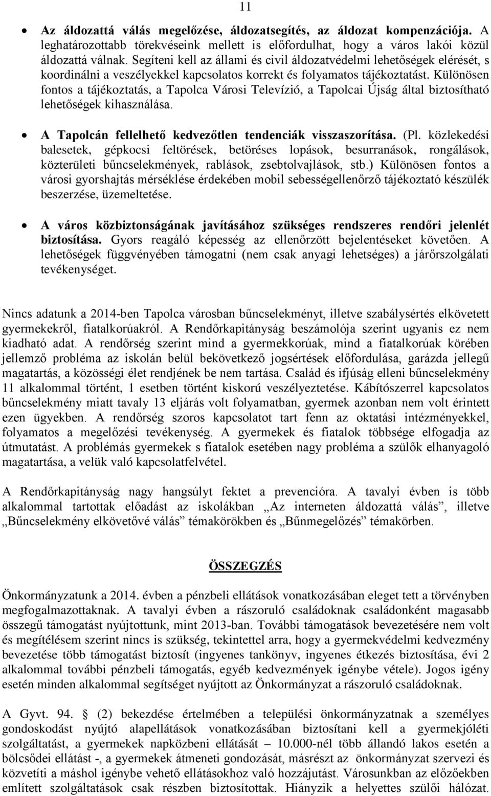 Különösen fontos a tájékoztatás, a Tapolca Városi Televízió, a Tapolcai Újság által biztosítható lehetőségek kihasználása. A Tapolcán fellelhető kedvezőtlen tendenciák visszaszorítása. (Pl.