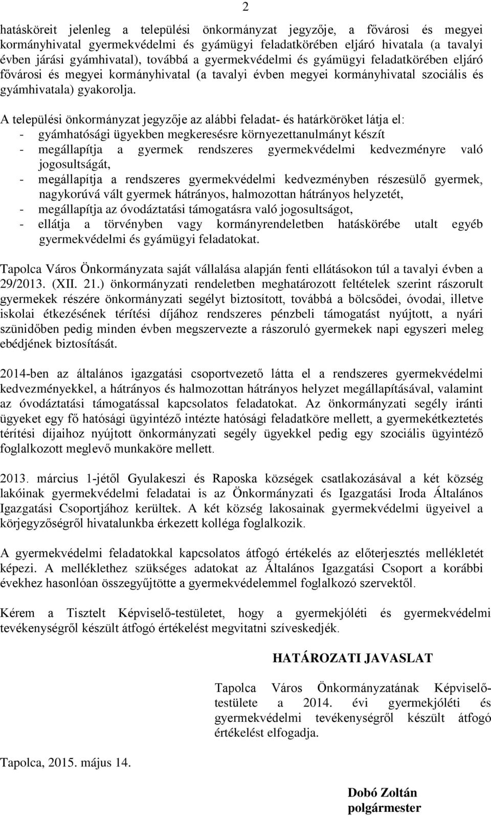 A települési önkormányzat jegyzője az alábbi feladat- és határköröket látja el: - gyámhatósági ügyekben megkeresésre környezettanulmányt készít - megállapítja a gyermek rendszeres gyermekvédelmi