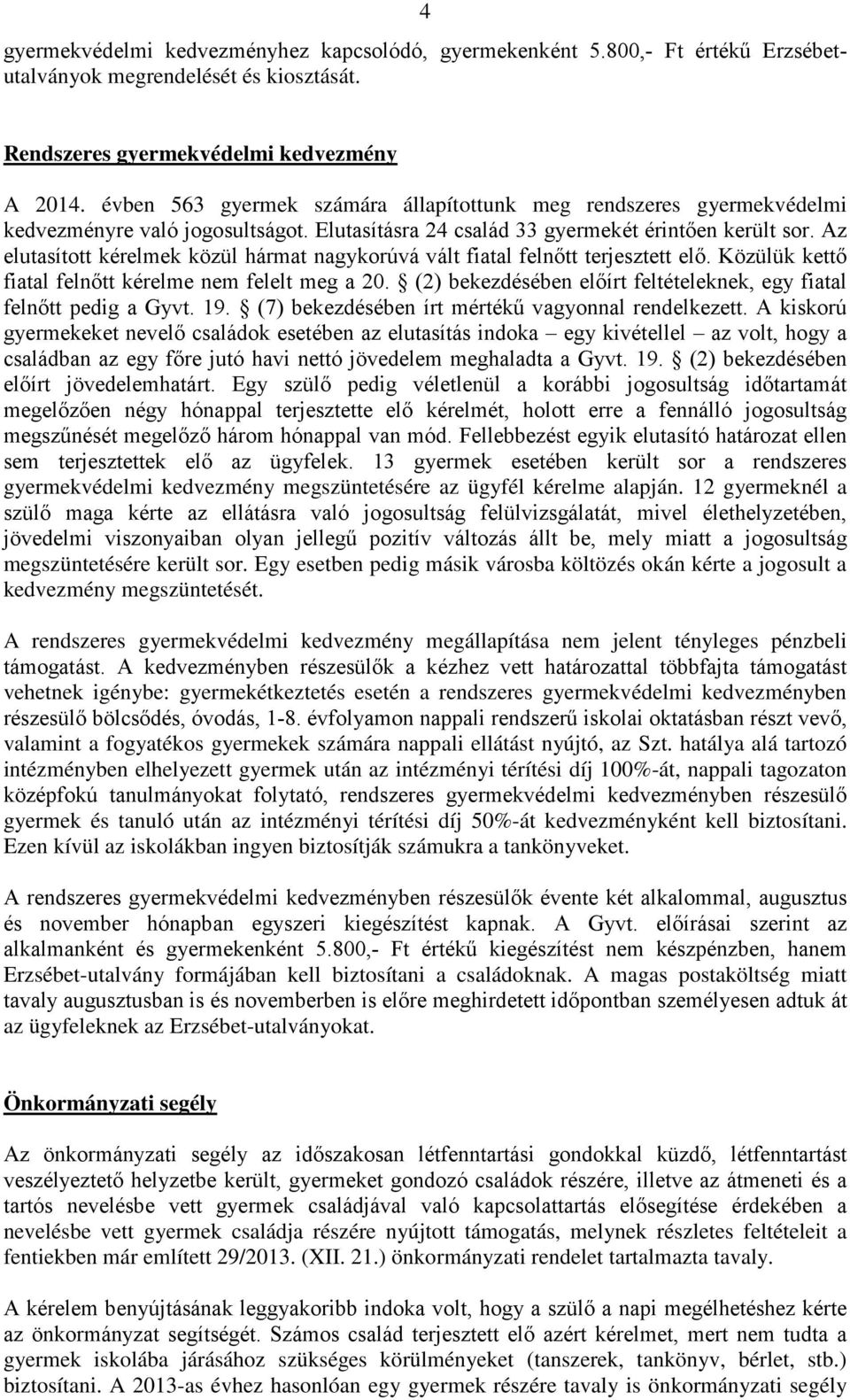 Az elutasított kérelmek közül hármat nagykorúvá vált fiatal felnőtt terjesztett elő. Közülük kettő fiatal felnőtt kérelme nem felelt meg a 20.