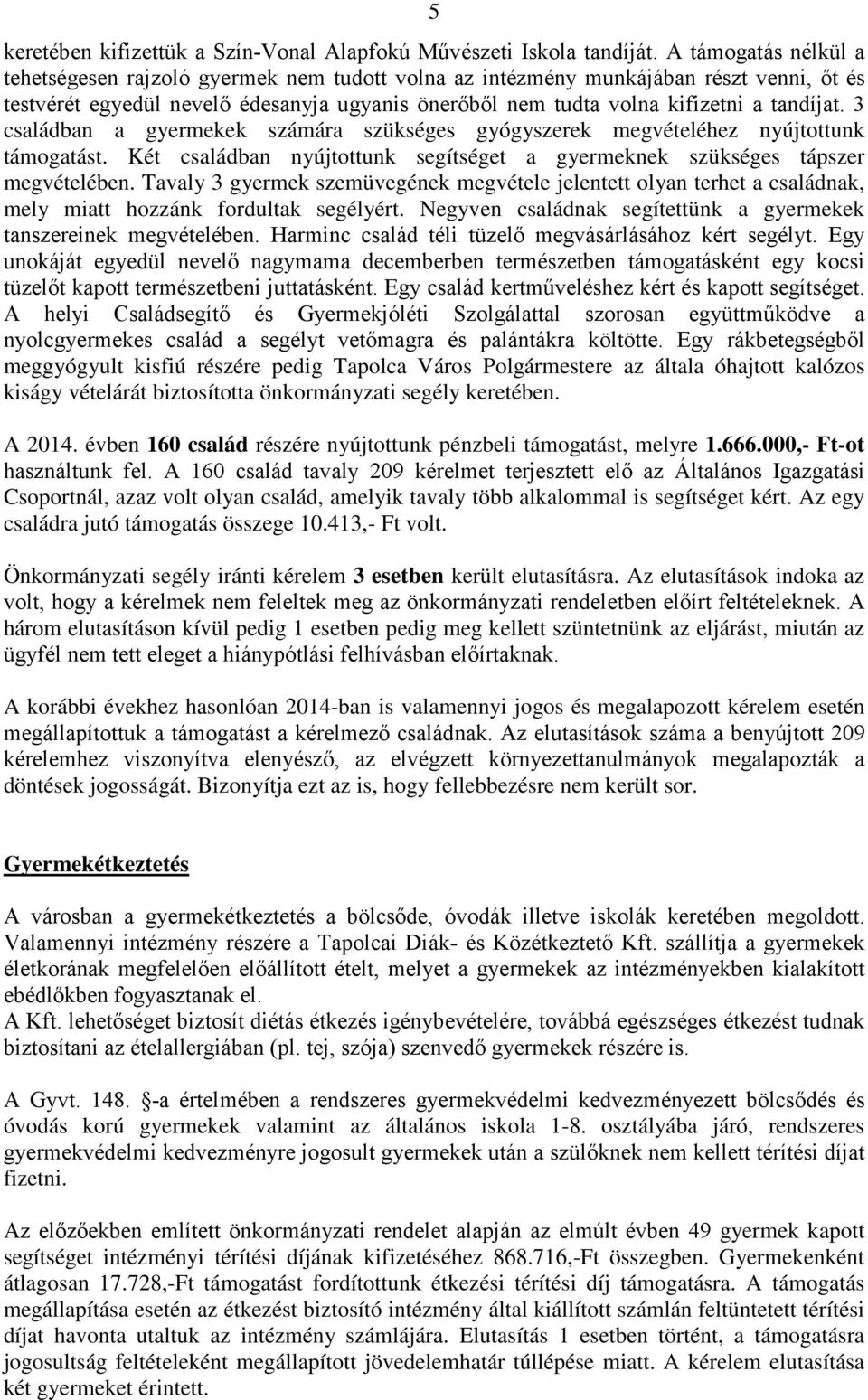 3 családban a gyermekek számára szükséges gyógyszerek megvételéhez nyújtottunk támogatást. Két családban nyújtottunk segítséget a gyermeknek szükséges tápszer megvételében.