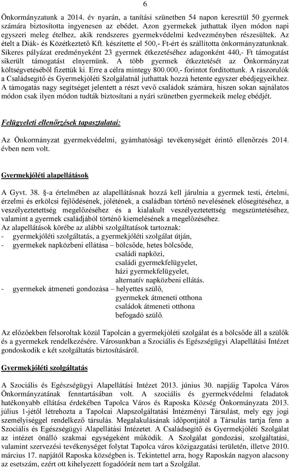 készítette el 500,- Ft-ért és szállította önkormányzatunknak. Sikeres pályázat eredményeként 23 gyermek étkezetéséhez adagonként 440,- Ft támogatást sikerült támogatást elnyernünk.