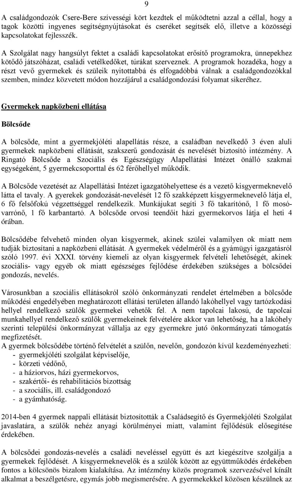 A programok hozadéka, hogy a részt vevő gyermekek és szüleik nyitottabbá és elfogadóbbá válnak a családgondozókkal szemben, mindez közvetett módon hozzájárul a családgondozási folyamat sikeréhez.