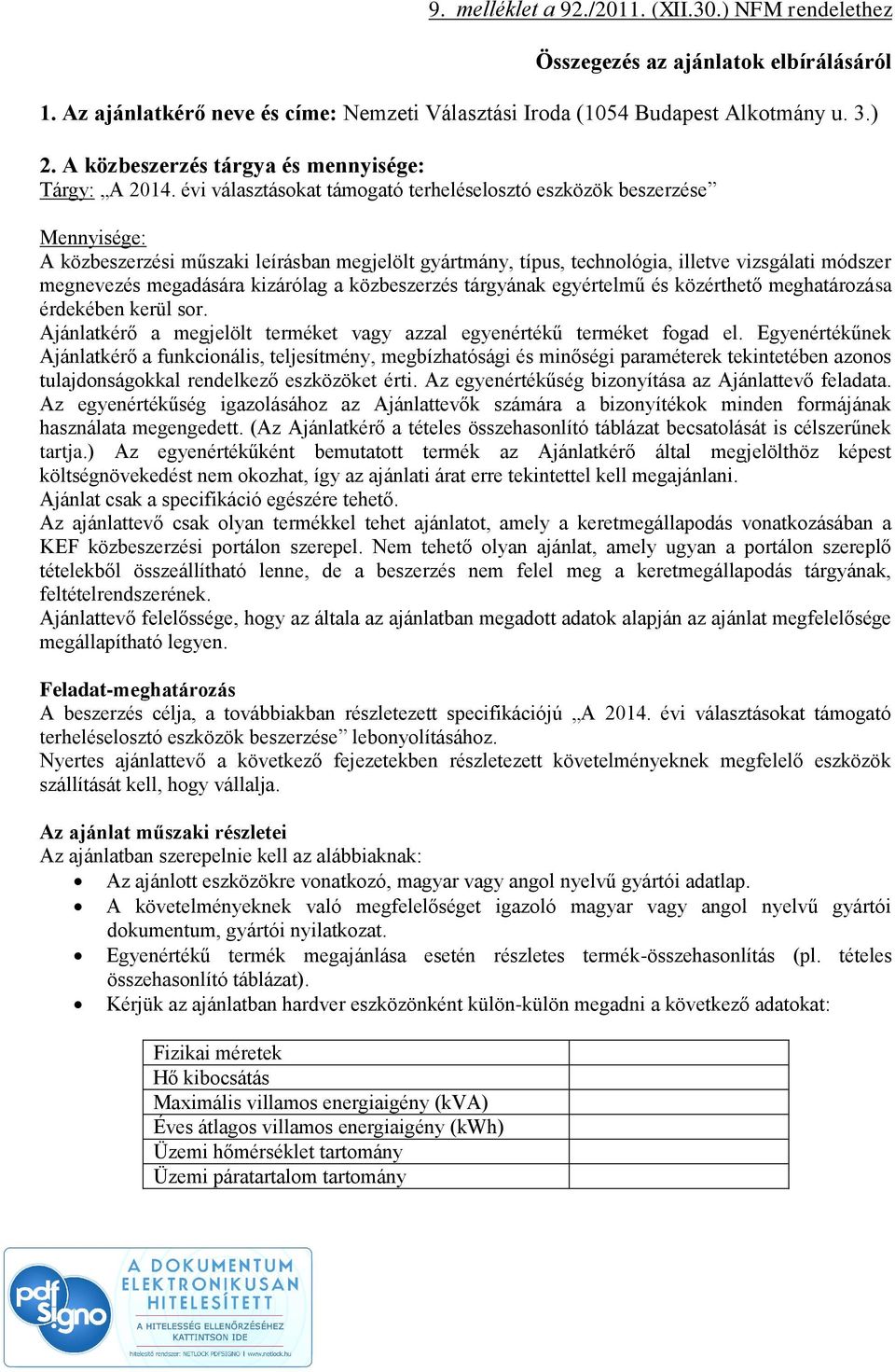 évi választásokat támogató terheléselosztó eszközök beszerzése Mennyisége: A közbeszerzési műszaki leírásban megjelölt gyártmány, típus, technológia, illetve vizsgálati módszer megnevezés megadására