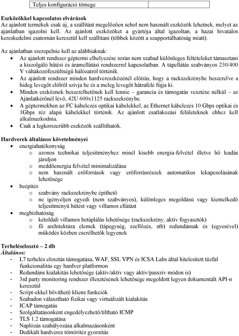 Az ajánlatban szerepelnie kell az alábbiaknak: Az ajánlott rendszer géptermi elhelyezése során nem szabad különleges feltételeket támasztani a kiszolgáló hűtési és áramellátási rendszerrel