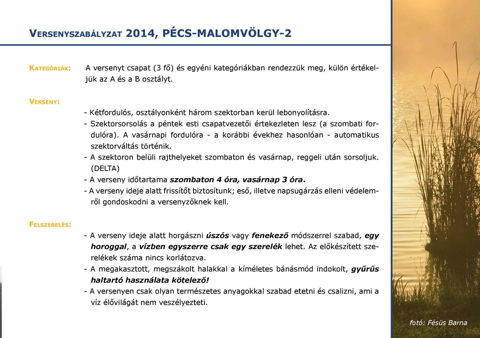 A vasárnapi fordulóra - a korábbi évekhez hasonlóan - automatikus szek torváltás történik. - A szektoron belüli rajthelyeket szombaton és vasárnap, reggeli után sorsoljuk.