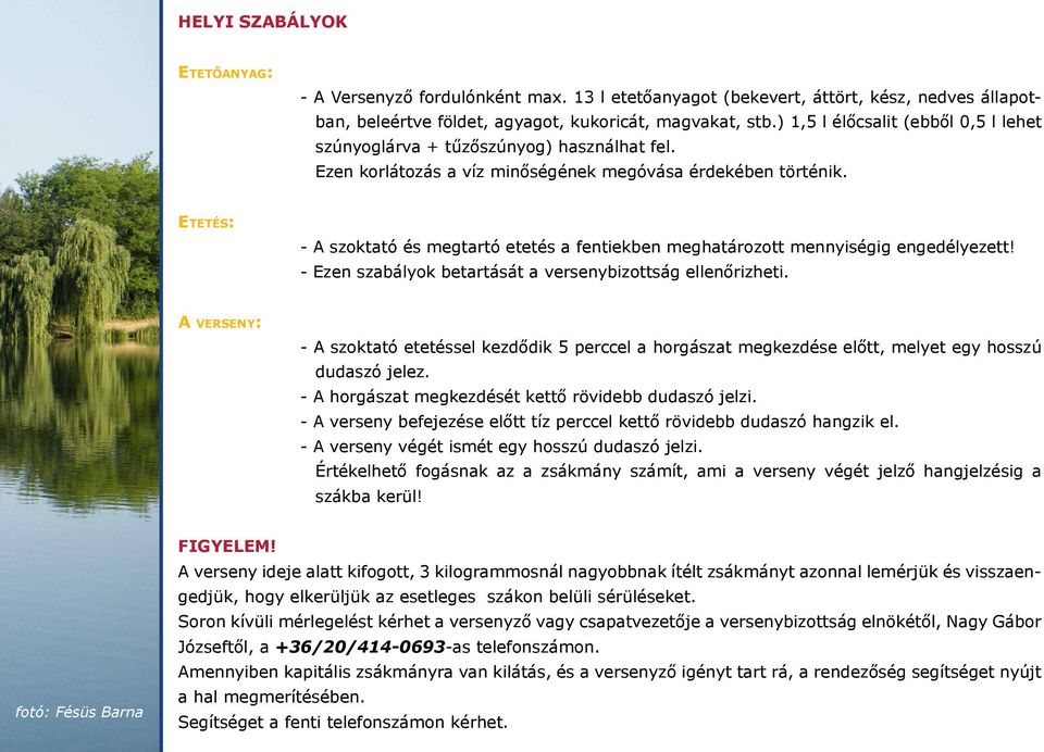 Etetés: - A szoktató és megtartó etetés a fentiekben meghatározott mennyiségig engedélyezett! - Ezen szabályok betartását a versenybizottság ellenőrizheti.