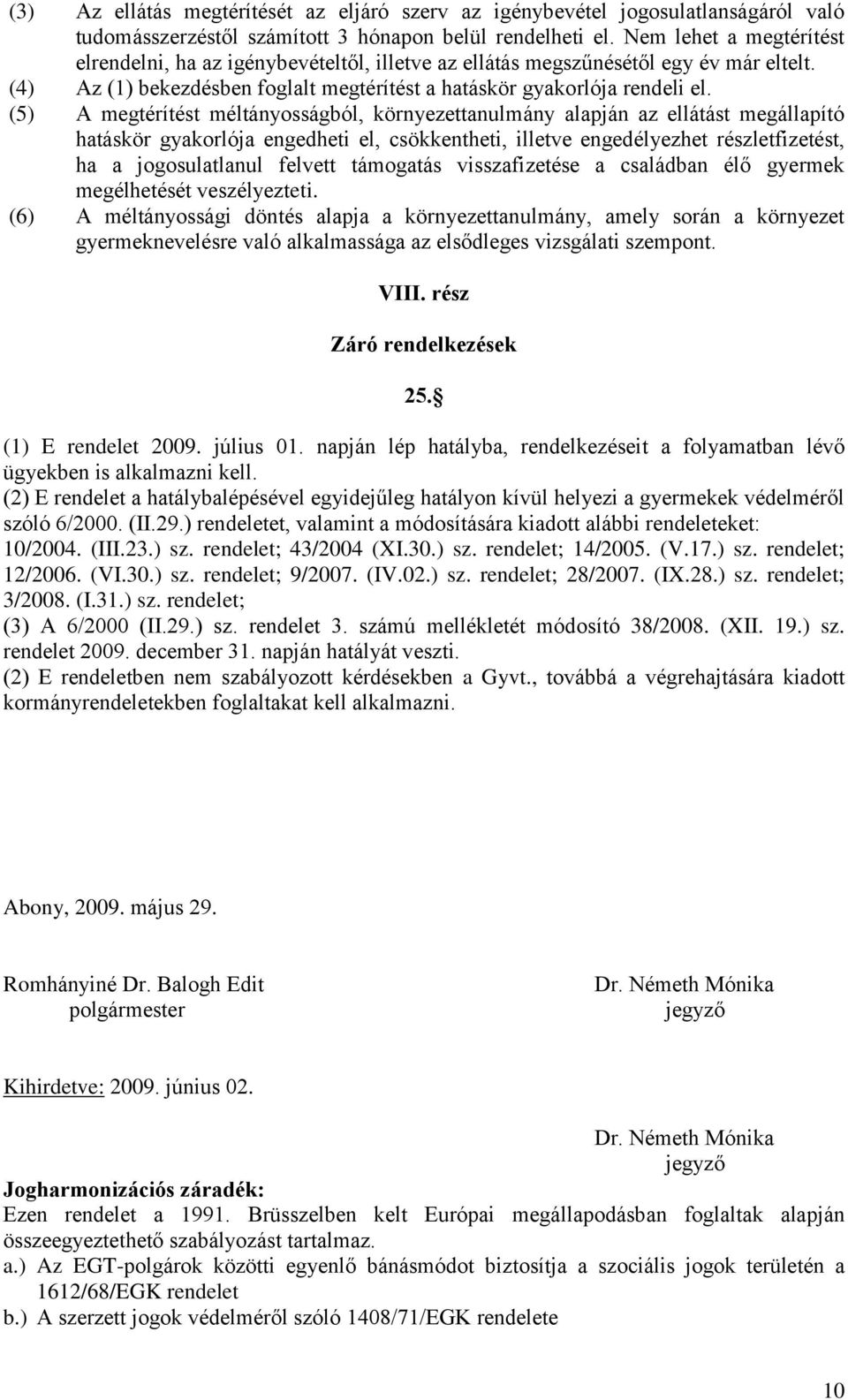 (5) A megtérítést méltányosságból, környezettanulmány alapján az ellátást megállapító hatáskör gyakorlója engedheti el, csökkentheti, illetve engedélyezhet részletfizetést, ha a jogosulatlanul