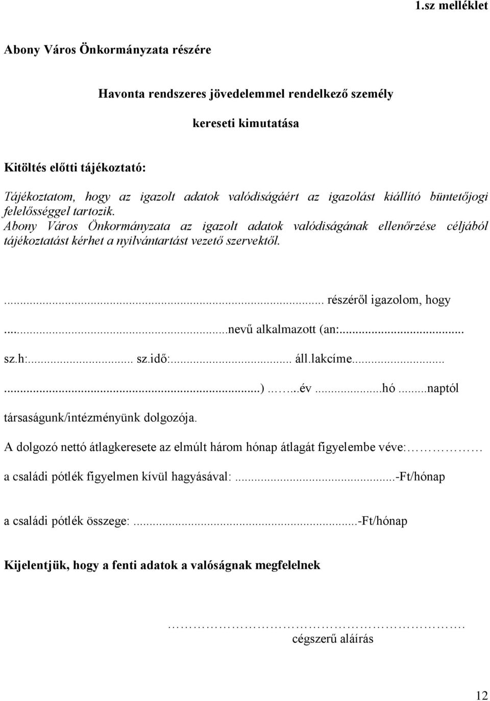 Abony Város Önkormányzata az igazolt adatok valódiságának ellenőrzése céljából tájékoztatást kérhet a nyilvántartást vezető szervektől.... részéről igazolom, hogy...nevű alkalmazott (an:... sz.h:.