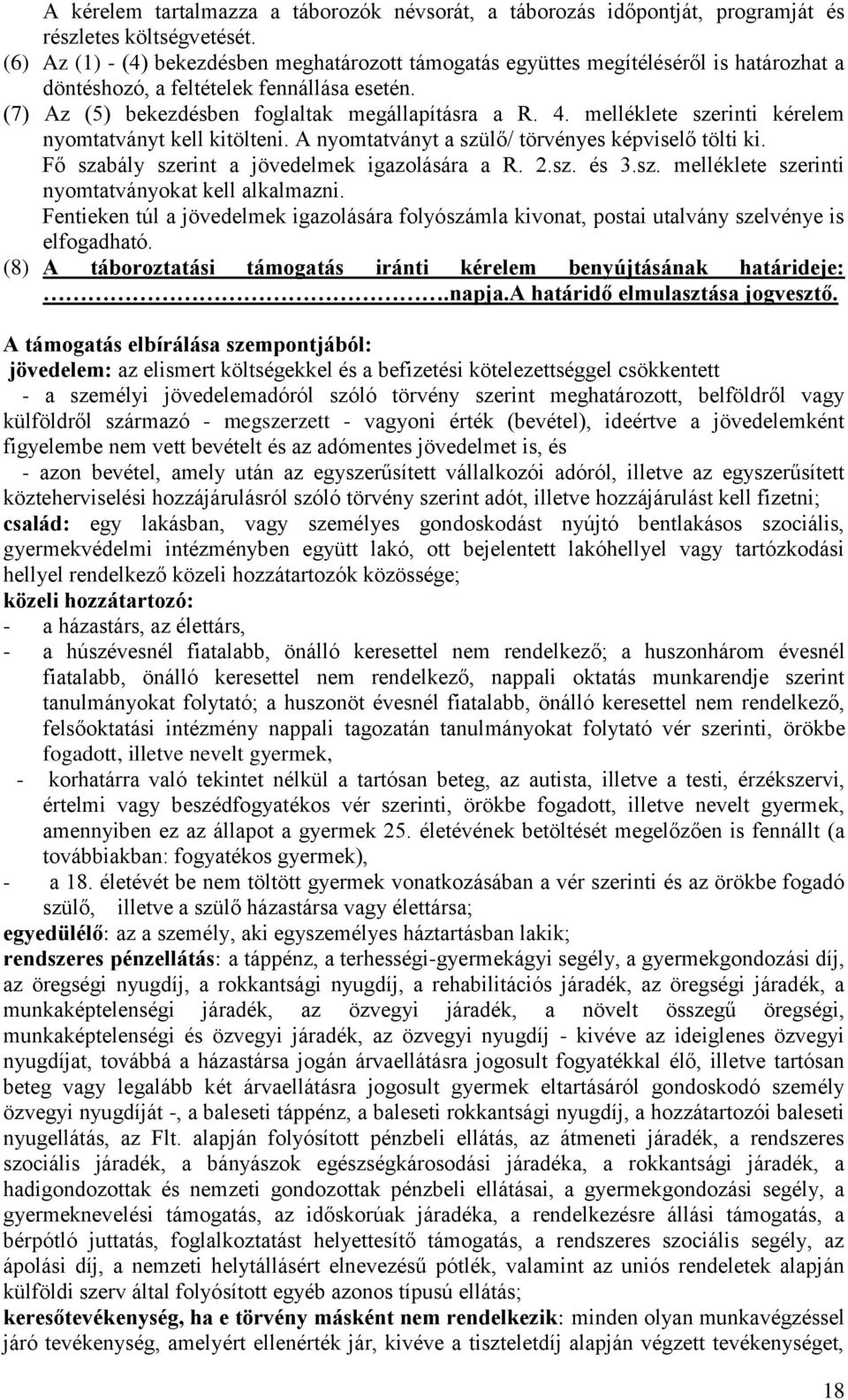 melléklete szerinti kérelem nyomtatványt kell kitölteni. A nyomtatványt a szülő/ törvényes képviselő tölti ki. Fő szabály szerint a jövedelmek igazolására a R. 2.sz. és 3.sz. melléklete szerinti nyomtatványokat kell alkalmazni.