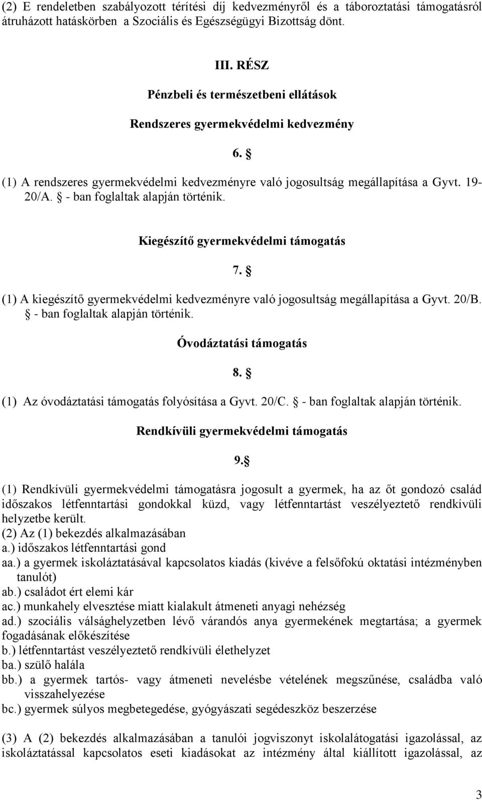 - ban foglaltak alapján történik. Kiegészítő gyermekvédelmi támogatás 7. (1) A kiegészítő gyermekvédelmi kedvezményre való jogosultság megállapítása a Gyvt. 20/B. - ban foglaltak alapján történik.