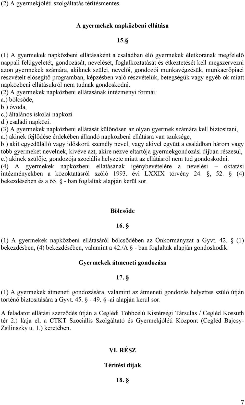 számára, akiknek szülei, nevelői, gondozói munkavégzésük, munkaerőpiaci részvételt elősegítő programban, képzésben való részvételük, betegségük vagy egyéb ok miatt napközbeni ellátásukról nem tudnak