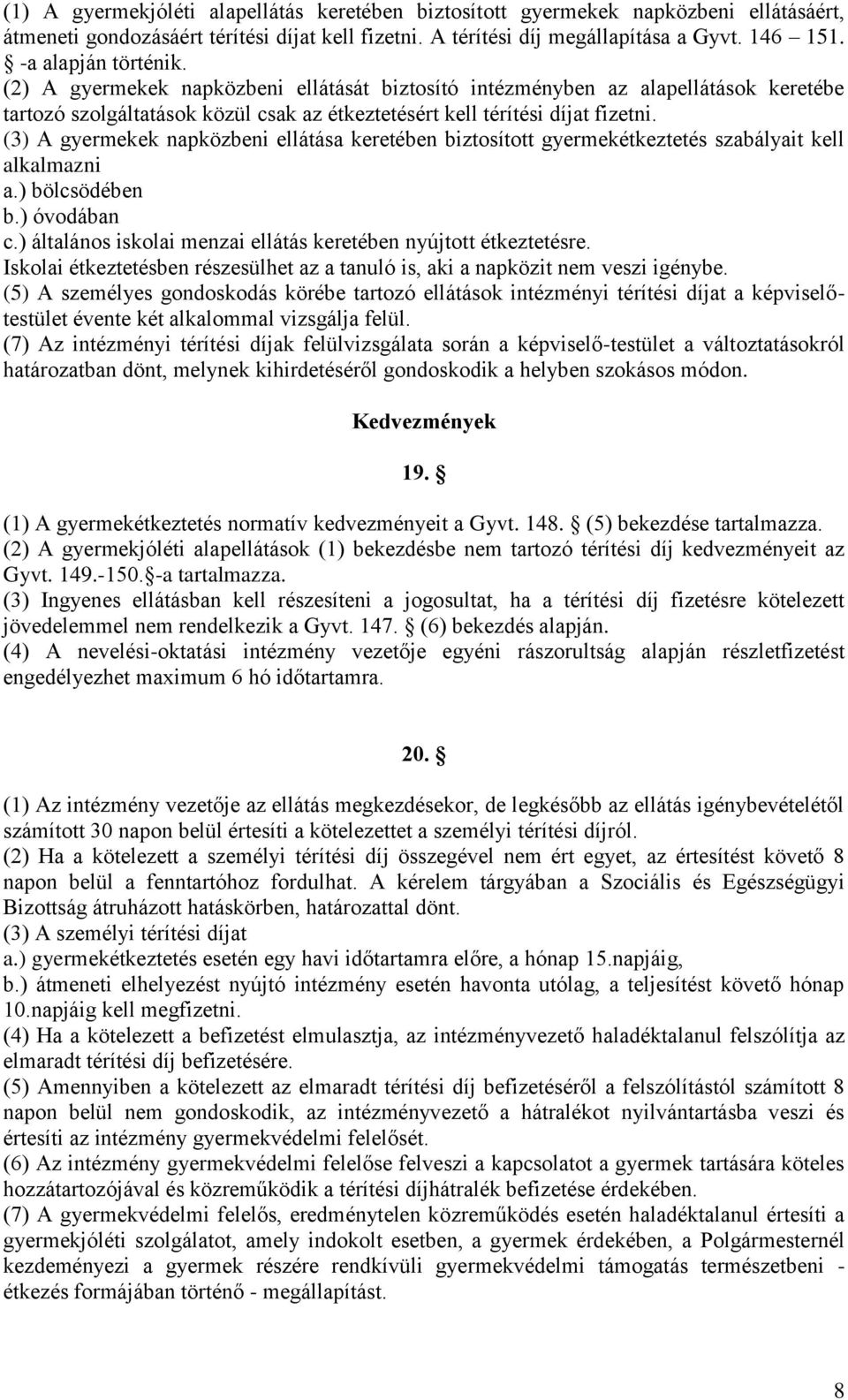 (3) A gyermekek napközbeni ellátása keretében biztosított gyermekétkeztetés szabályait kell alkalmazni a.) bölcsödében b.) óvodában c.