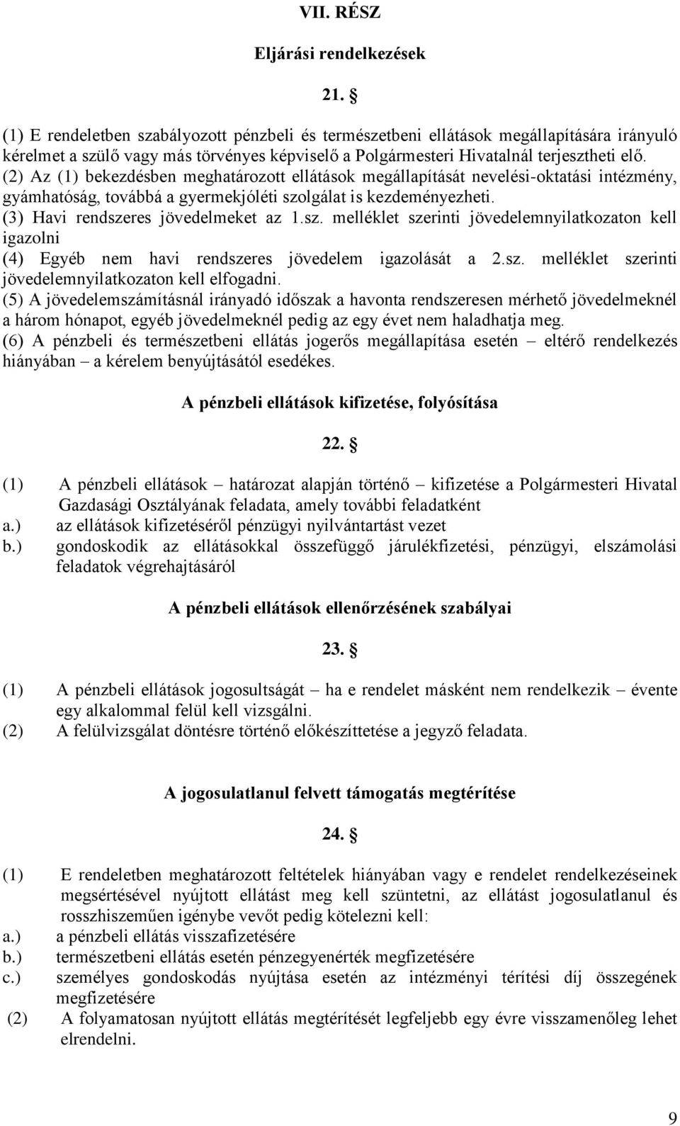 (2) Az (1) bekezdésben meghatározott ellátások megállapítását nevelési-oktatási intézmény, gyámhatóság, továbbá a gyermekjóléti szo