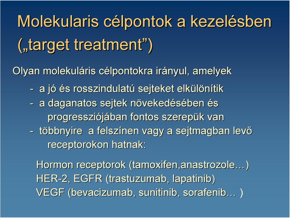 k van - többnyire a felszínen vagy a sejtmagban levő receptorokon hatnak: Hormon receptorok (tamoxifen(