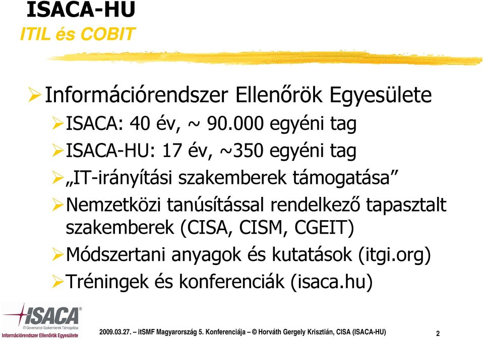 tanúsítással rendelkező tapasztalt szakemberek (CISA, CISM, CGEIT) Módszertani anyagok és kutatások