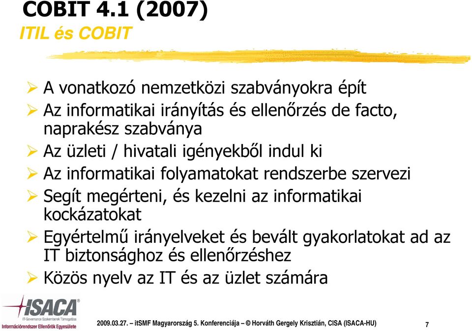 üzleti / hivatali igényekből indul ki Az informatikai folyamatokat rendszerbe szervezi Segít megérteni, és kezelni az