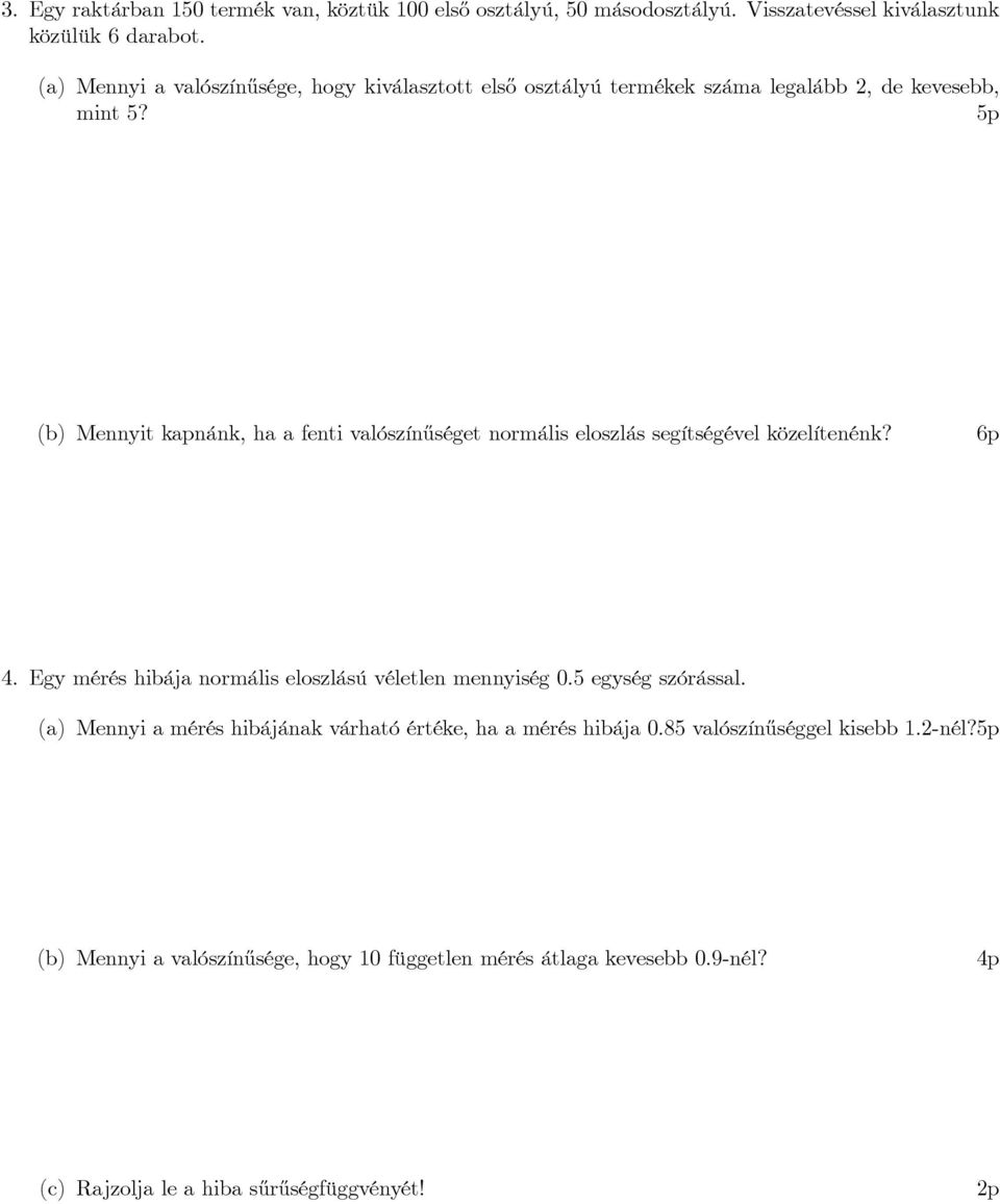 (b) Mennyit kapnánk, ha a fenti valószín½uséget normális eloszlás segítségével közelítenénk? 4. Egy mérés hibája normális eloszlású véletlen mennyiség 0.