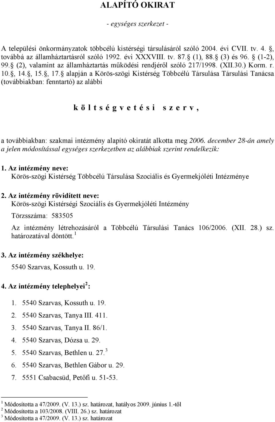 alapján a Körös-szögi Kistérség Többcélú Társulása Társulási Tanácsa (továbbiakban: fenntartó) az alábbi költségvetési szerv, a továbbiakban: szakmai intézmény alapító okiratát alkotta meg 2006.