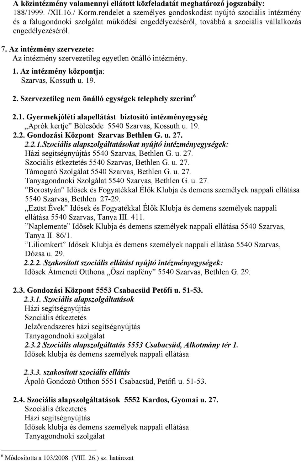 Az intézmény szervezete: Az intézmény szervezetileg egyetlen önálló intézmény. 1. Az intézmény központja: Szarvas, Kossuth u. 19. 2. Szervezetileg nem önálló egységek telephely szerint 6 2.1. Gyermekjóléti alapellátást biztosító intézményegység Aprók kertje Bölcsőde 5540 Szarvas, Kossuth u.