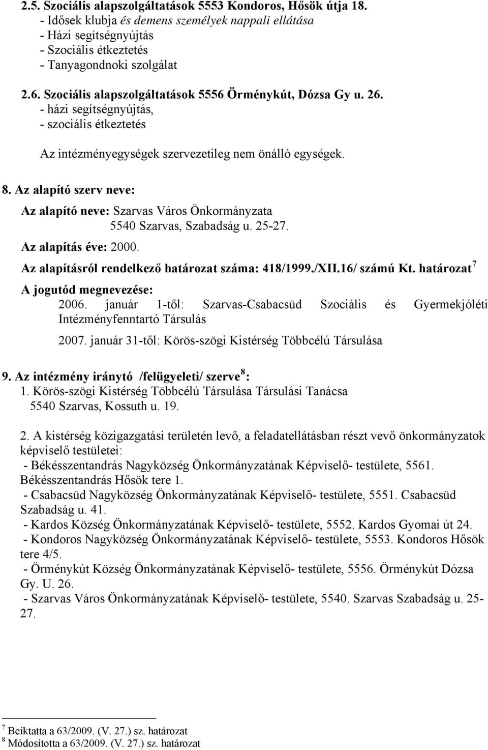 Az alapító szerv neve: Az alapító neve: Szarvas Város Önkormányzata 5540 Szarvas, Szabadság u. 25-27. Az alapítás éve: 2000. Az alapításról rendelkező határozat száma: 418/1999./XII.16/ számú Kt.