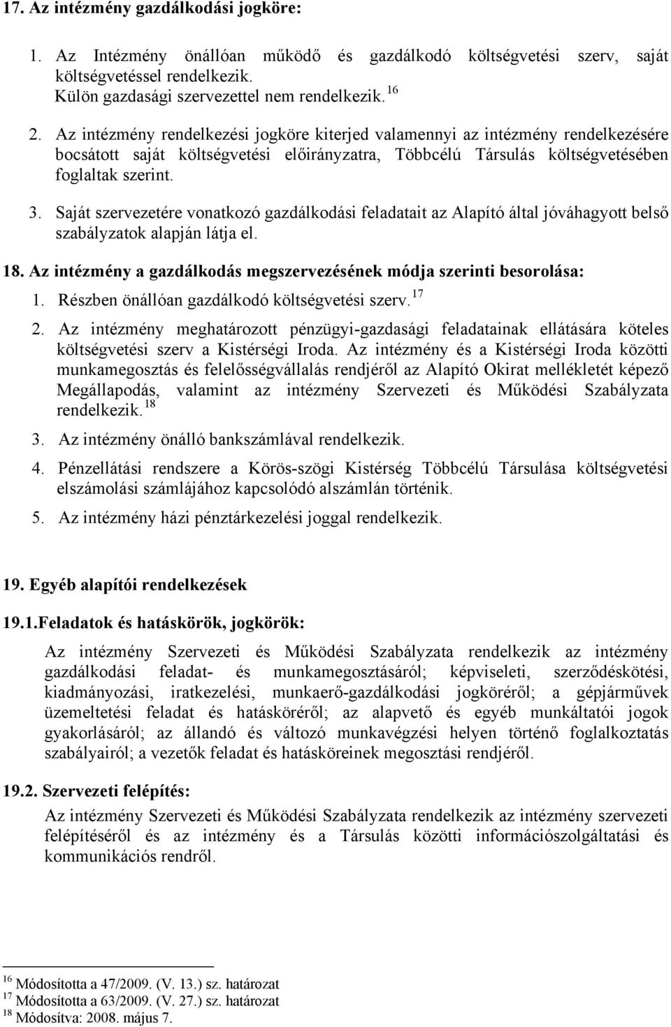 Saját szervezetére vonatkozó gazdálkodási feladatait az Alapító által jóváhagyott belső szabályzatok alapján látja el. 18. Az intézmény a gazdálkodás megszervezésének módja szerinti besorolása: 1.