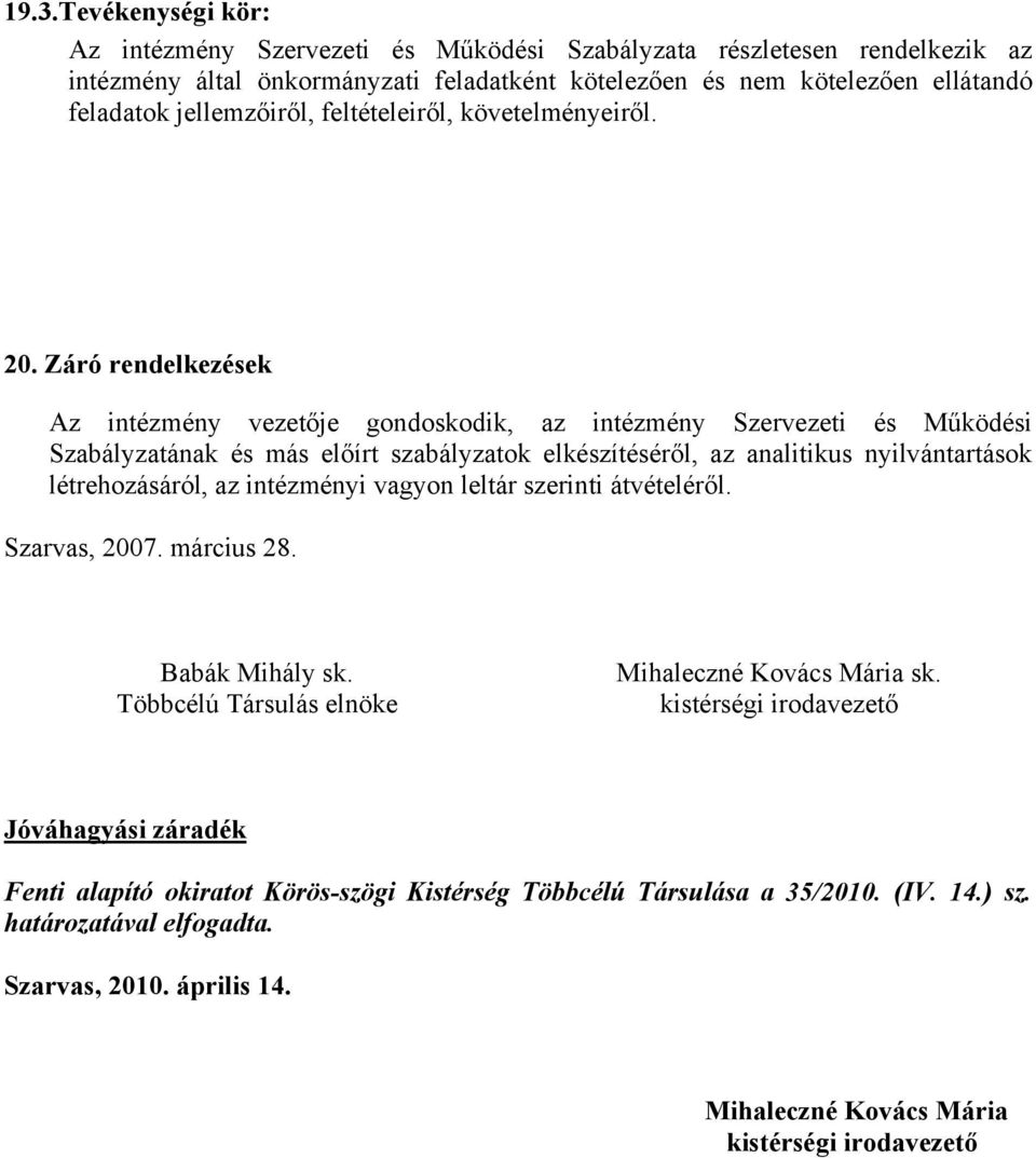 Záró rendelkezések Az intézmény vezetője gondoskodik, az intézmény Szervezeti és Működési Szabályzatának és más előírt szabályzatok elkészítéséről, az analitikus nyilvántartások létrehozásáról, az