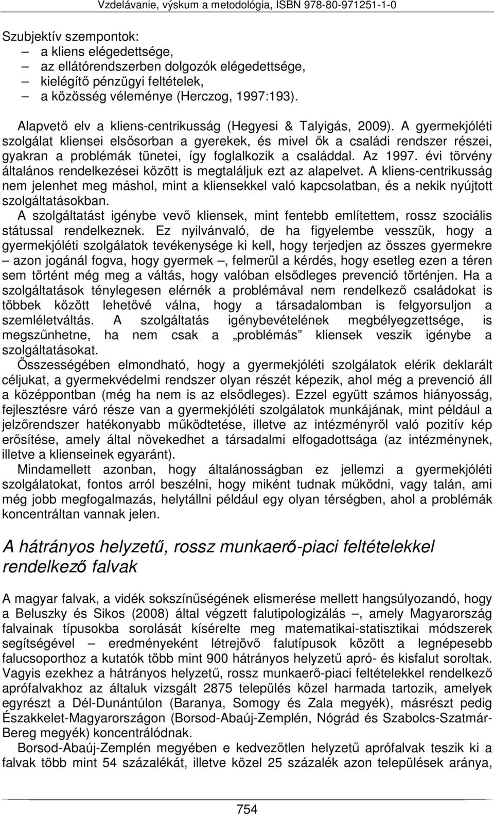 A gyermekjóléti szolgálat kliensei elsősorban a gyerekek, és mivel ők a családi rendszer részei, gyakran a problémák tünetei, így foglalkozik a családdal. Az 1997.