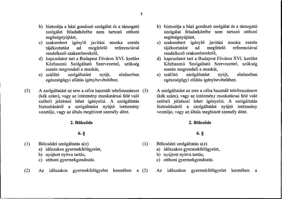 kerület Közhasznú Szolgáltató Szervezettel, szükség esetén megrendeli a munkát, e) szállító szolgáltatást nyújt, elsősorban egészségügyi ellátás igénybevételéhez.