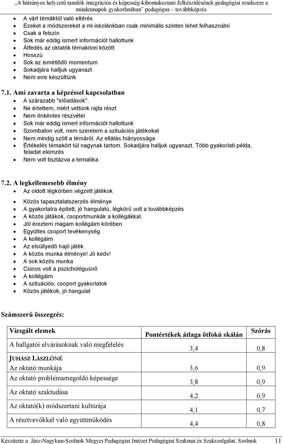 Ne értettem, miért vettünk rajta részt Nem önkéntes részvétel Sok már eddig ismert információt hallottunk Szombaton volt, nem szeretem a szituációs játékokat Nem mindig szólt a témáról.