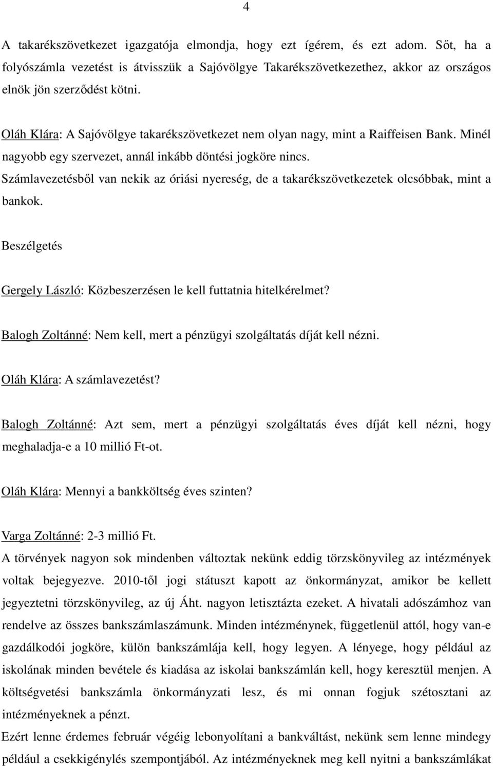 Számlavezetésbıl van nekik az óriási nyereség, de a takarékszövetkezetek olcsóbbak, mint a bankok. Gergely László: Közbeszerzésen le kell futtatnia hitelkérelmet?