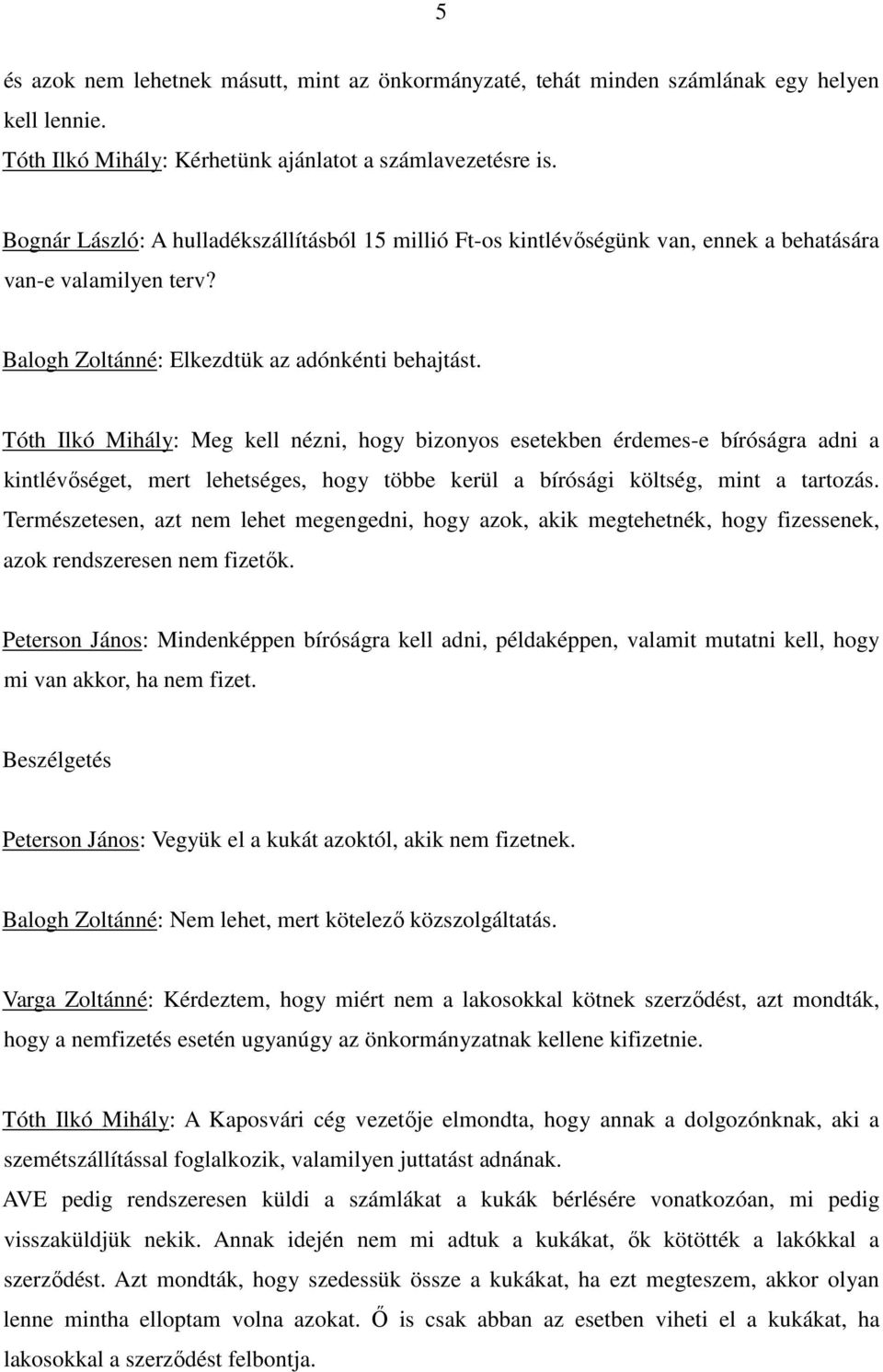 Tóth Ilkó Mihály: Meg kell nézni, hogy bizonyos esetekben érdemes-e bíróságra adni a kintlévıséget, mert lehetséges, hogy többe kerül a bírósági költség, mint a tartozás.