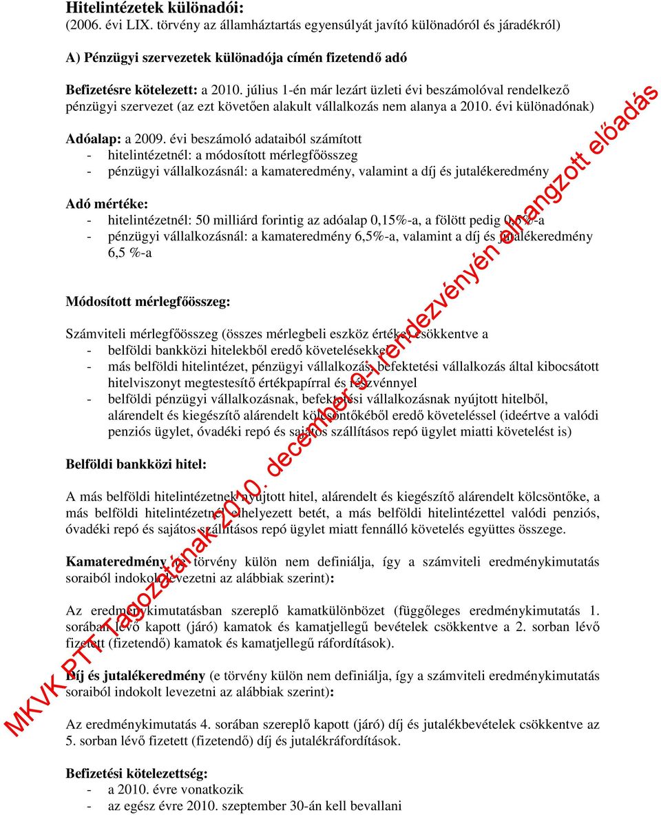 évi beszámoló adataiból számított - hitelintézetnél: a módosított mérlegfőösszeg - pénzügyi vállalkozásnál: a kamateredmény, valamint a díj és jutalékeredmény Adó mértéke: - hitelintézetnél: 50