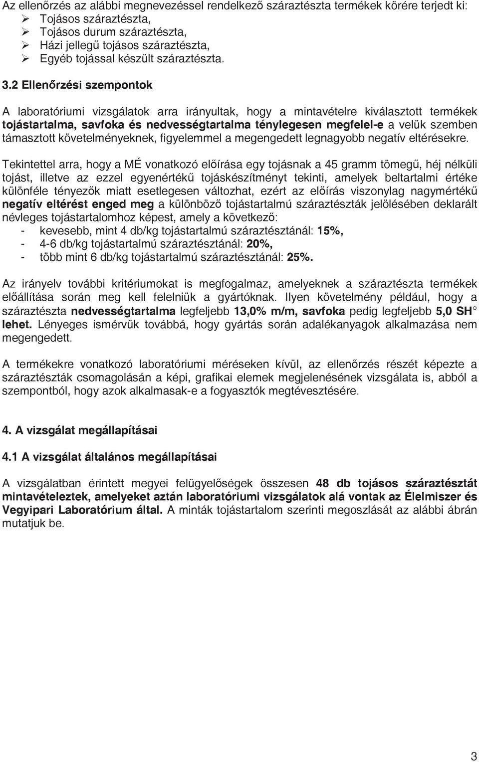 2 Ellenrzési szempontok A laboratóriumi vizsgálatok arra irányultak, hogy a mintavételre kiválasztott termékek tojástartalma, savfoka és nedvességtartalma ténylegesen megfelel-e a velük szemben