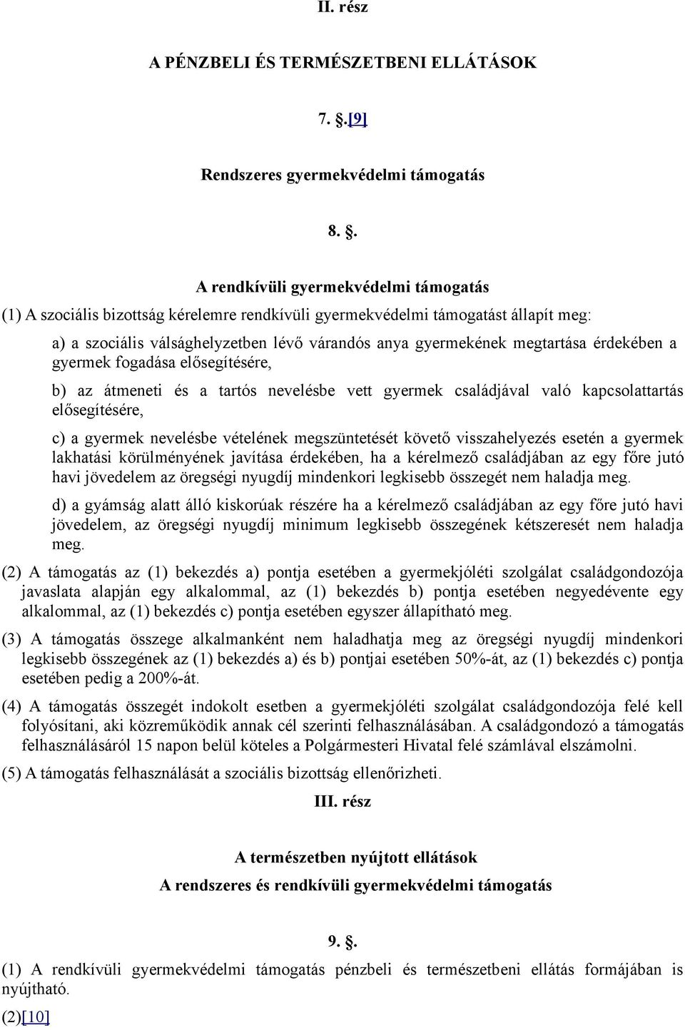 érdekében a gyermek fogadása elősegítésére, b) az átmeneti és a tartós nevelésbe vett gyermek családjával való kapcsolattartás elősegítésére, c) a gyermek nevelésbe vételének megszüntetését követő