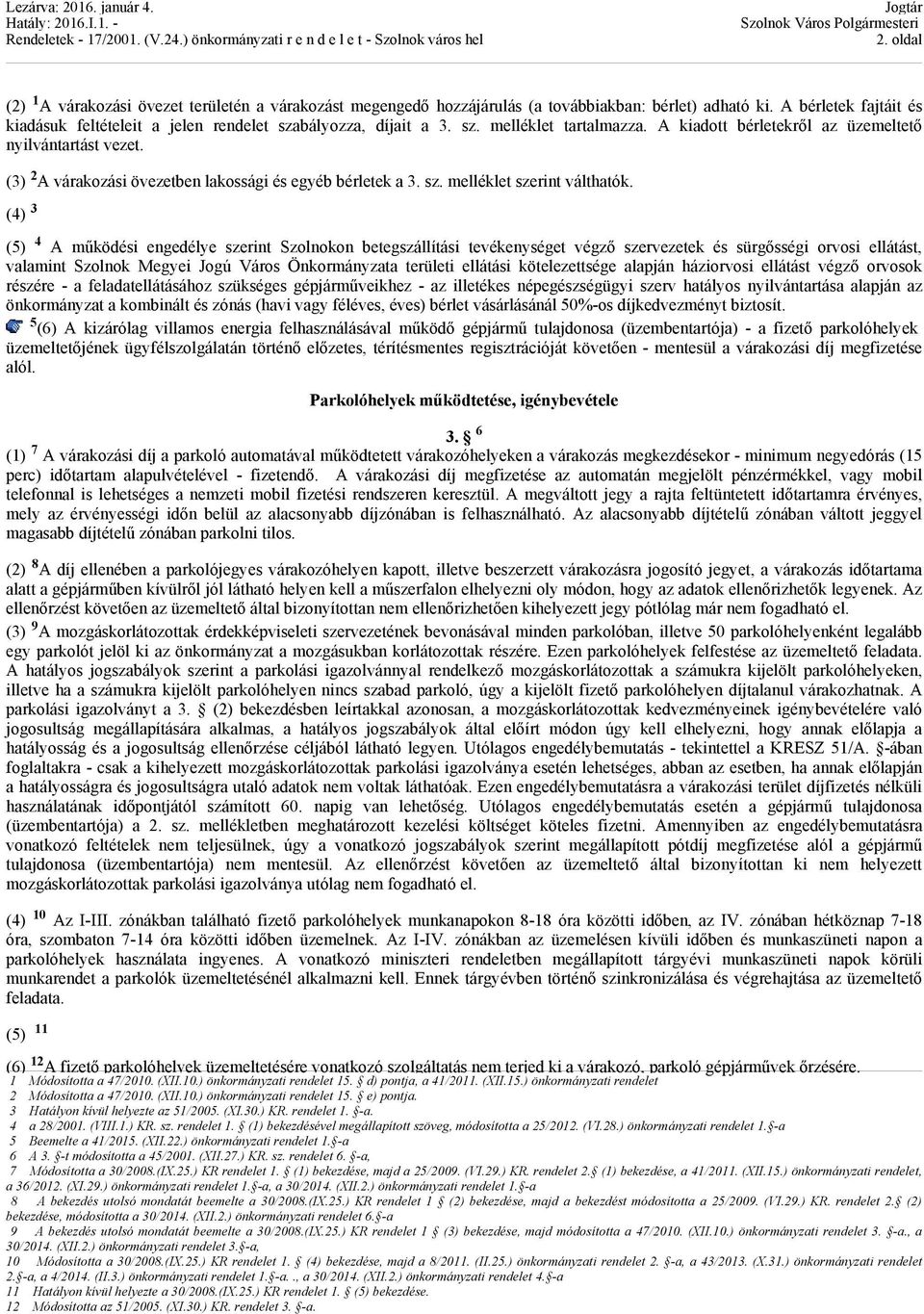 (3) 2 A várakozási övezetben lakossági és egyéb bérletek a 3. sz. melléklet szerint válthatók.