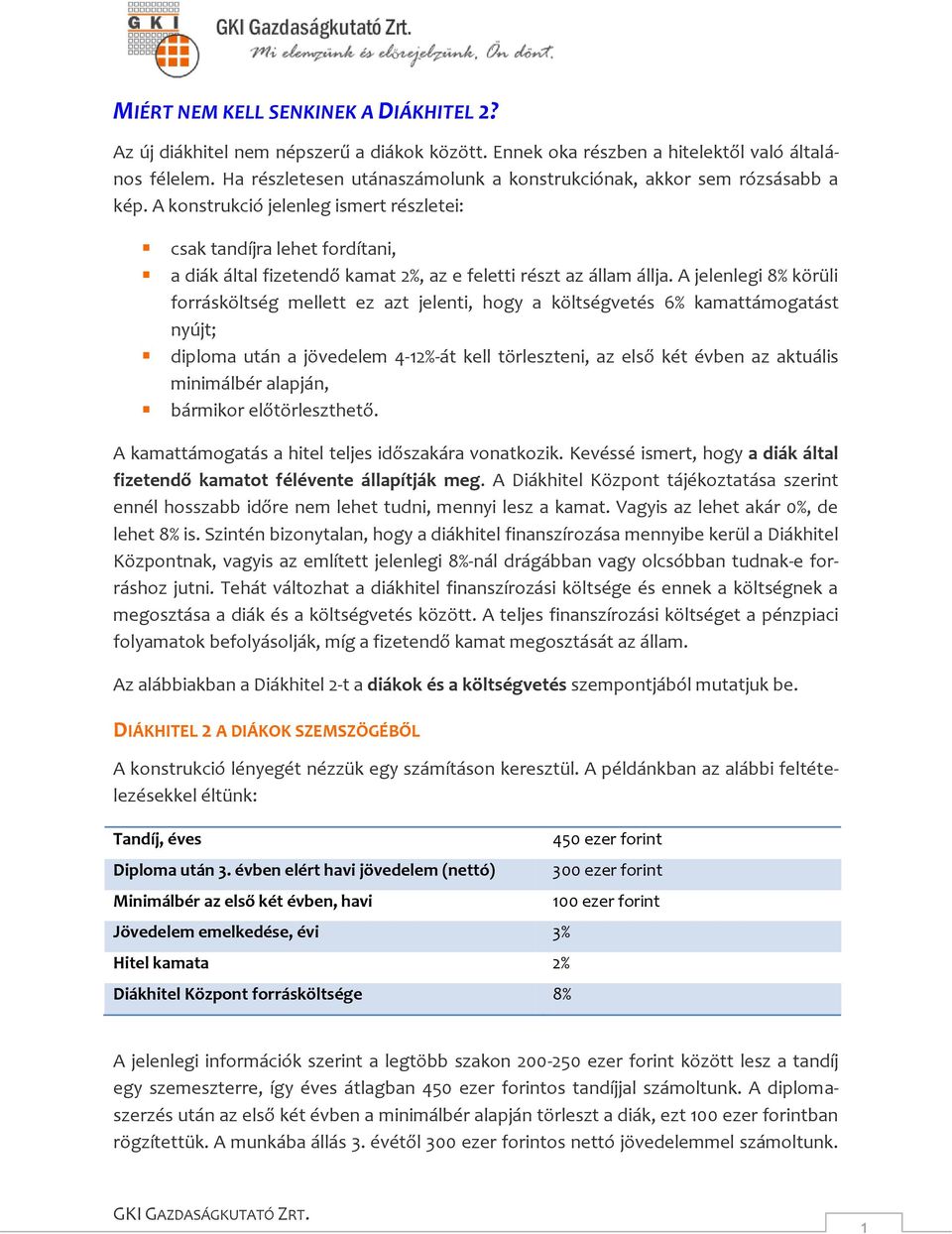 A konstrukció jelenleg ismert részletei: csak tandíjra lehet fordítani, a diák által fizetendő kamat 2%, az e feletti részt az állam állja.