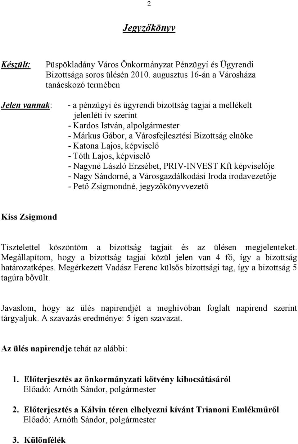 Városfejlesztési Bizottság elnöke - Katona Lajos, képviselő - Tóth Lajos, képviselő - Nagyné László Erzsébet, PRIV-INVEST Kft képviselője - Nagy Sándorné, a Városgazdálkodási Iroda irodavezetője -